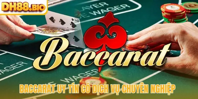 Baccarat uy tín có dịch vụ chuyên nghiệp