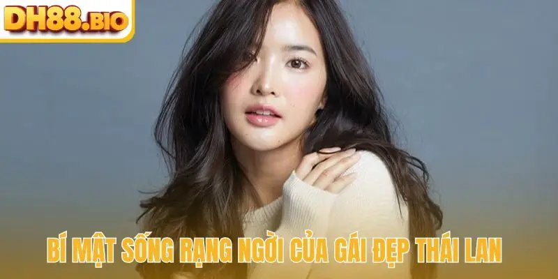 Bí mật sống rạng ngời của gái đẹp Thái Lan