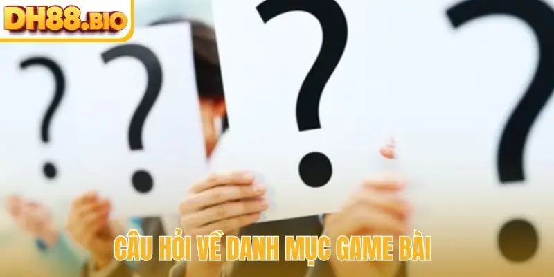 Câu hỏi về danh mục game bài