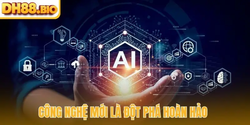Công nghệ mới là đột phá hoàn hảo