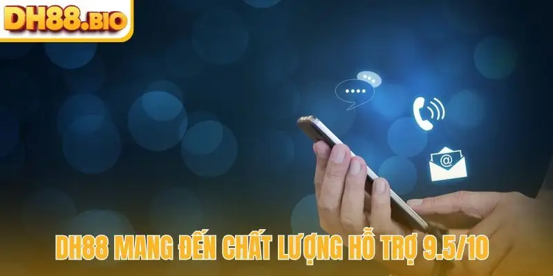 DH88 mang đến chất lượng hỗ trợ 9.5/10