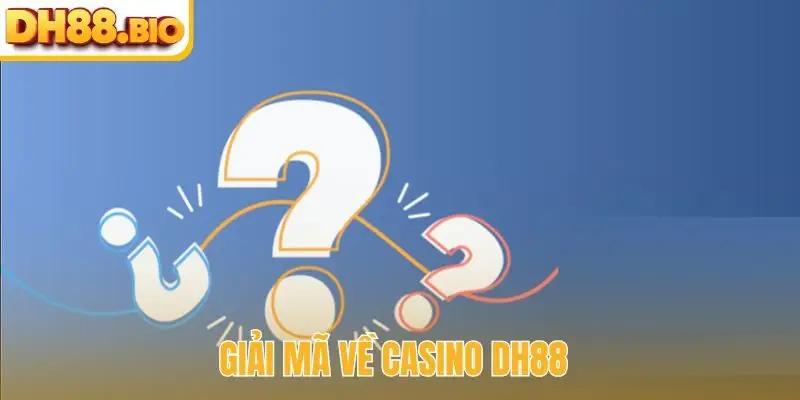 Giải mã về casino DH88