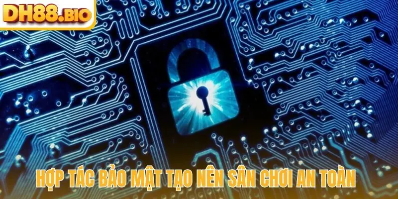 Hợp tác bảo mật tạo nên sân chơi an toàn