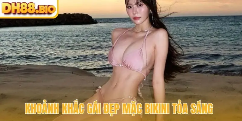 Khoảnh khắc gái đẹp mặc bikini tỏa sáng
