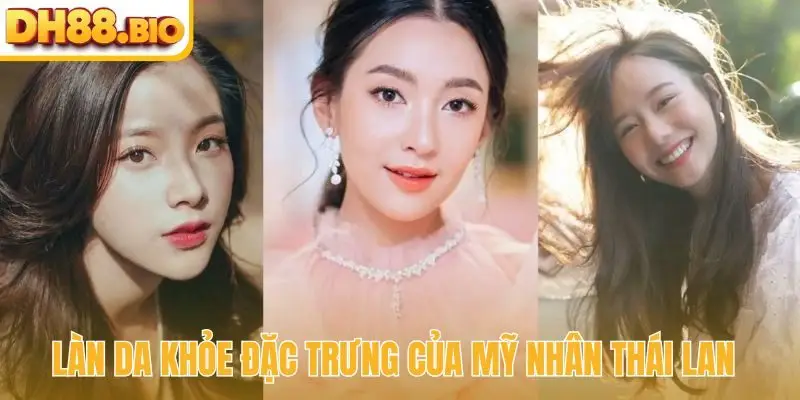 Làn da khỏe đặc trưng của mỹ nhân Thái Lan