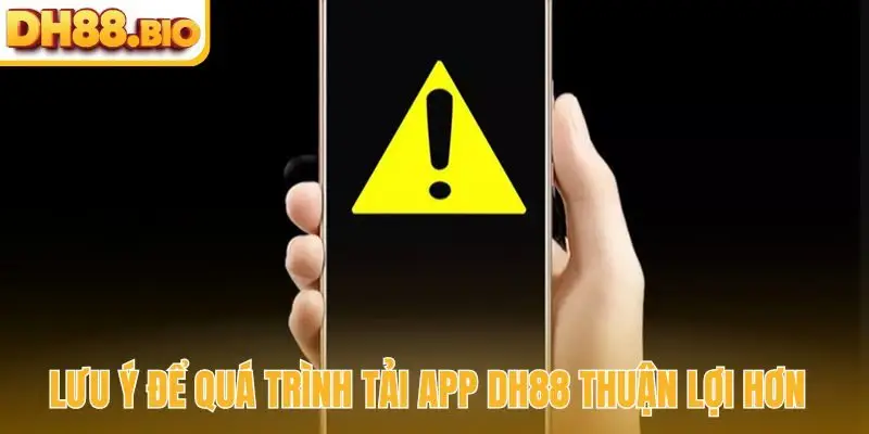Lưu ý để quá trình tải app DH88 thuận lợi hơn