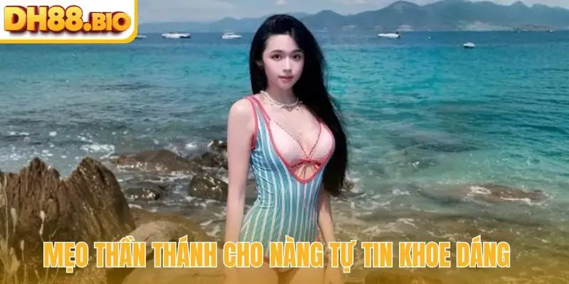 Mẹo thần thánh cho nàng tự tin khoe dáng
