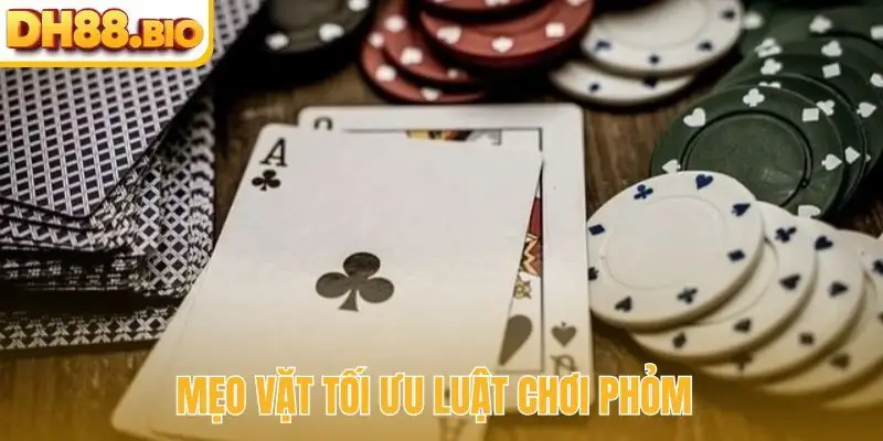 Mẹo vặt tối ưu luật chơi Phỏm