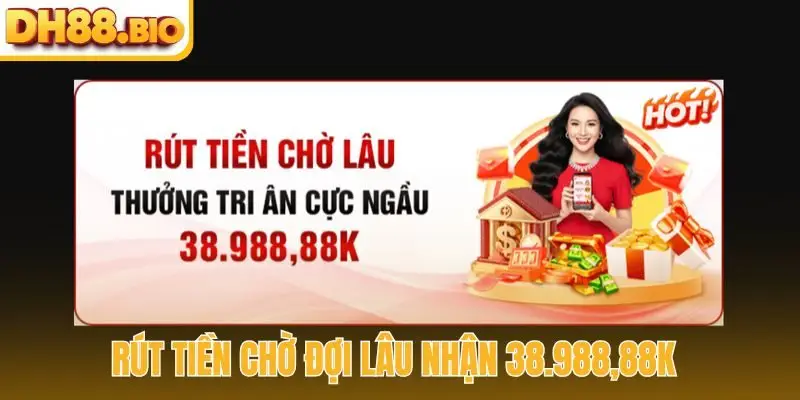 Rút tiền chờ đợi lâu nhận 38.988,88K