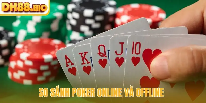 So Sánh Poker Online Và Offline