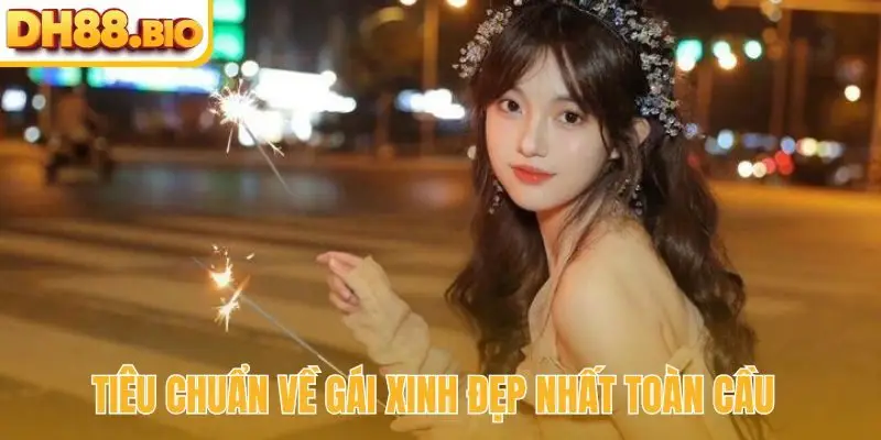 Tiêu chuẩn về gái xinh đẹp nhất toàn cầu