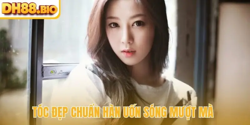 Tóc đẹp chuẩn Hàn uốn sóng mượt mà