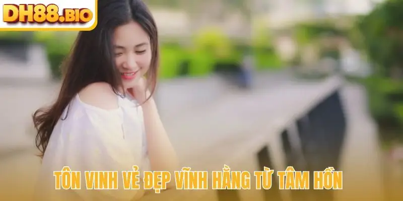 Tôn vinh vẻ đẹp vĩnh hằng từ tâm hồn