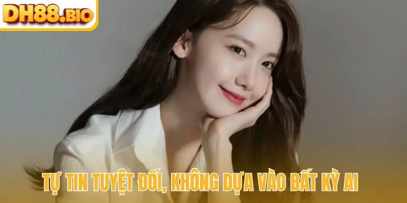 Tự tin tuyệt đối, không dựa vào bất kỳ ai