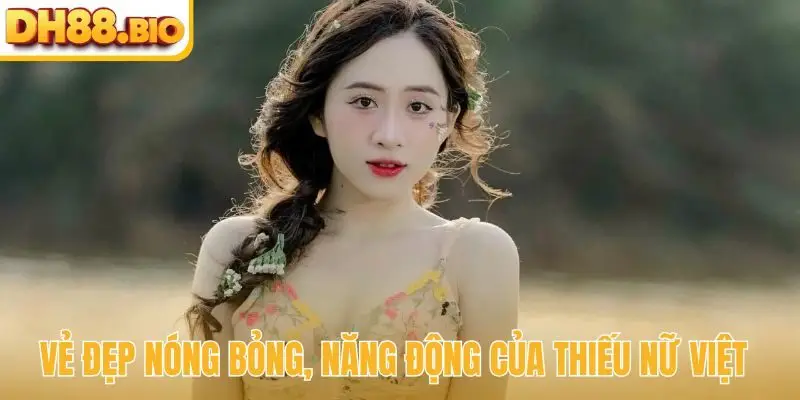 Vẻ đẹp nóng bỏng, năng động của thiếu nữ Việt