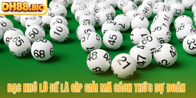 Bạc nhớ lô đề là gì? Giải mã cách thức dự đoán