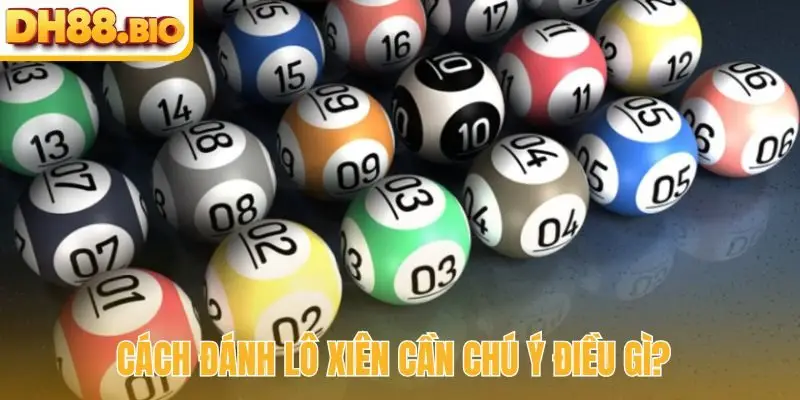 Cách đánh lô xiên cần chú ý điều gì?