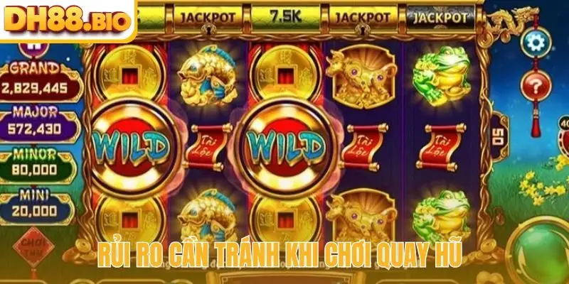 Rủi ro cần tránh khi chơi quay hũ